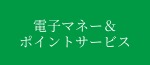 電子マネー＆ポイントサービス